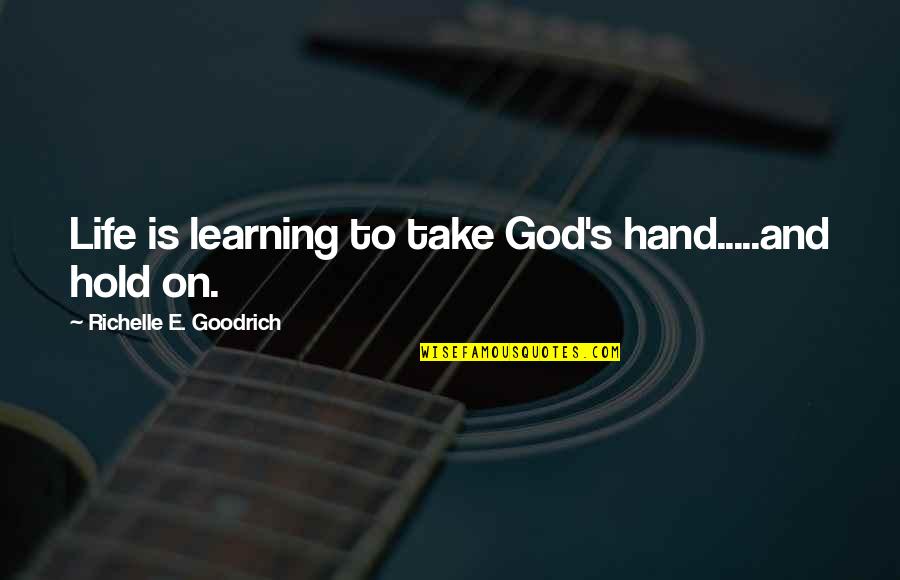 Valonia Quotes By Richelle E. Goodrich: Life is learning to take God's hand.....and hold