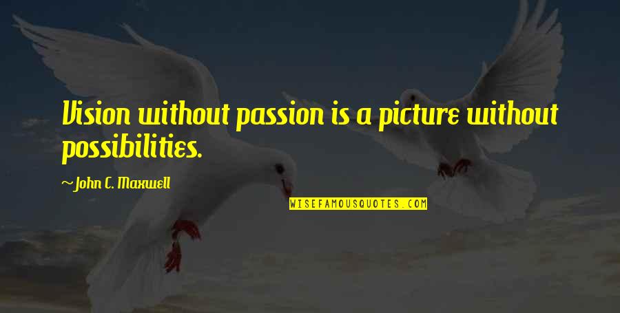 Valorada In English Quotes By John C. Maxwell: Vision without passion is a picture without possibilities.