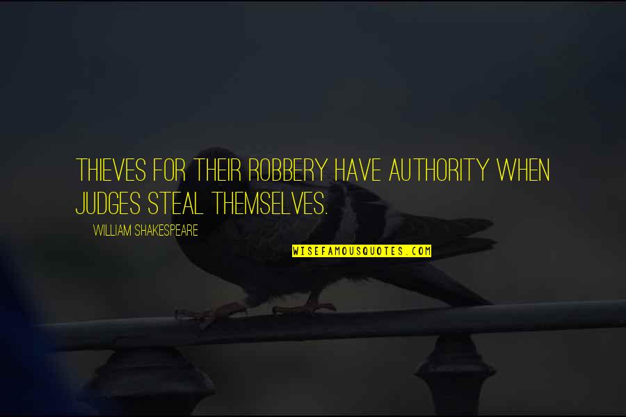 Valrie Kantorski Quotes By William Shakespeare: Thieves for their robbery have authority When judges