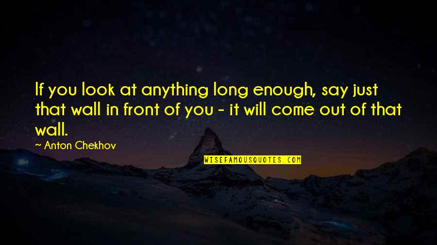 Valsan Accessories Quotes By Anton Chekhov: If you look at anything long enough, say