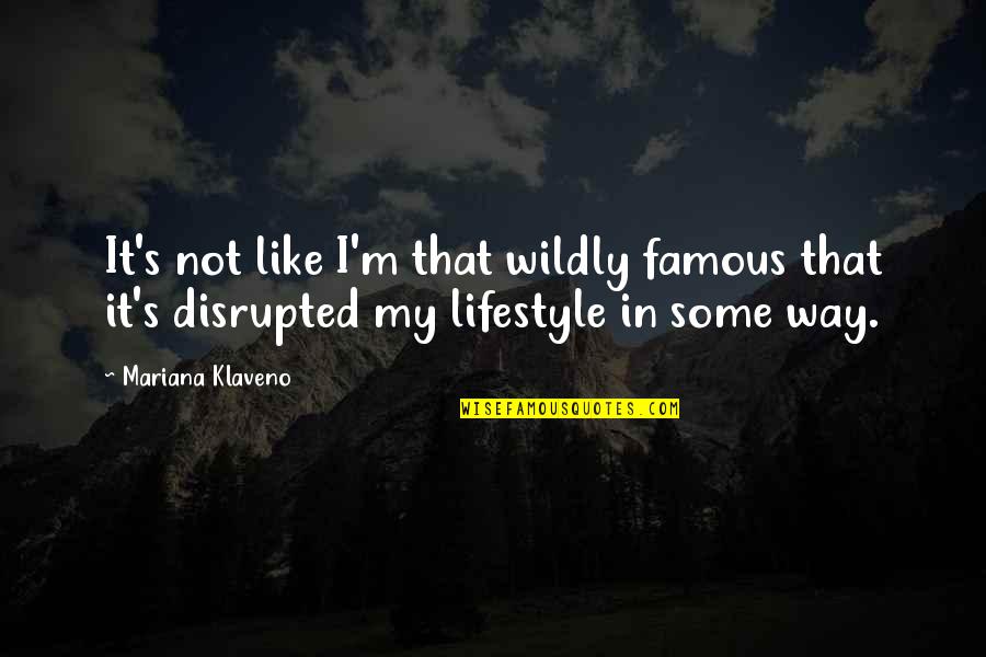 Valsaninc Quotes By Mariana Klaveno: It's not like I'm that wildly famous that