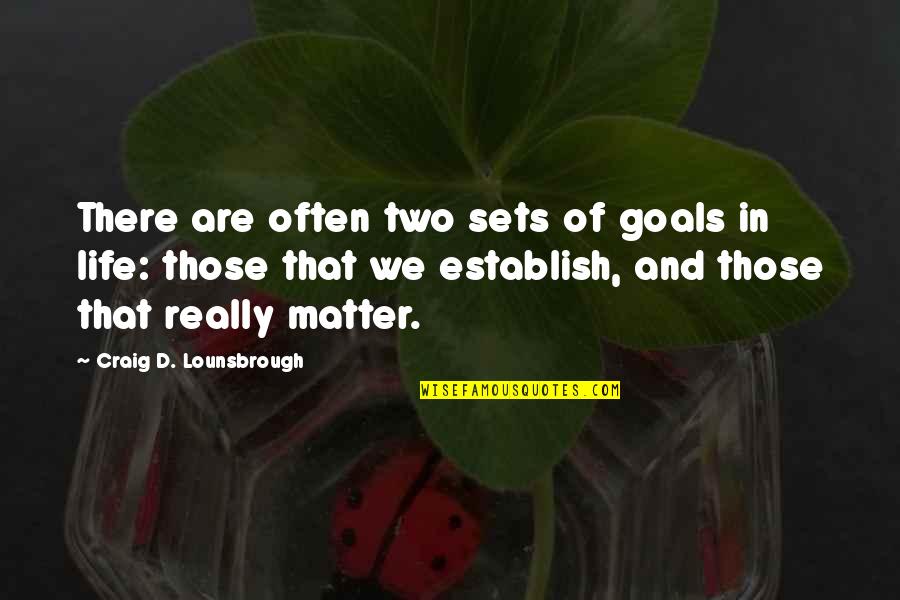 Valuable Life Quotes By Craig D. Lounsbrough: There are often two sets of goals in