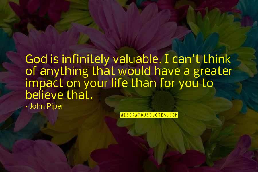 Valuable Life Quotes By John Piper: God is infinitely valuable. I can't think of