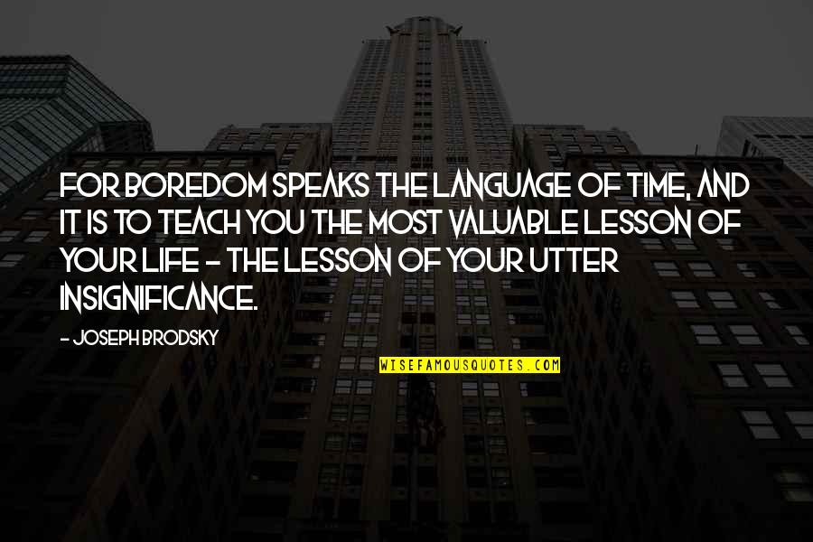 Valuable Life Quotes By Joseph Brodsky: For boredom speaks the language of time, and