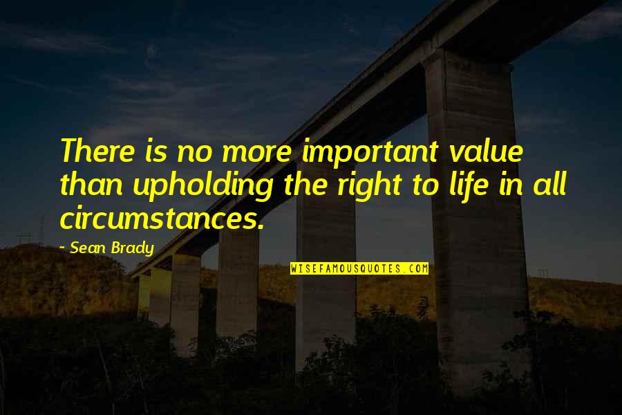 Value All Life Quotes By Sean Brady: There is no more important value than upholding