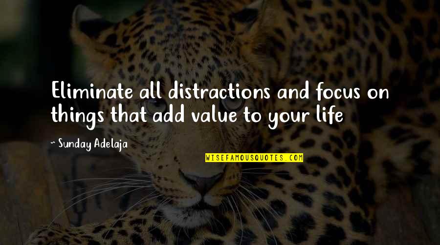 Value All Life Quotes By Sunday Adelaja: Eliminate all distractions and focus on things that