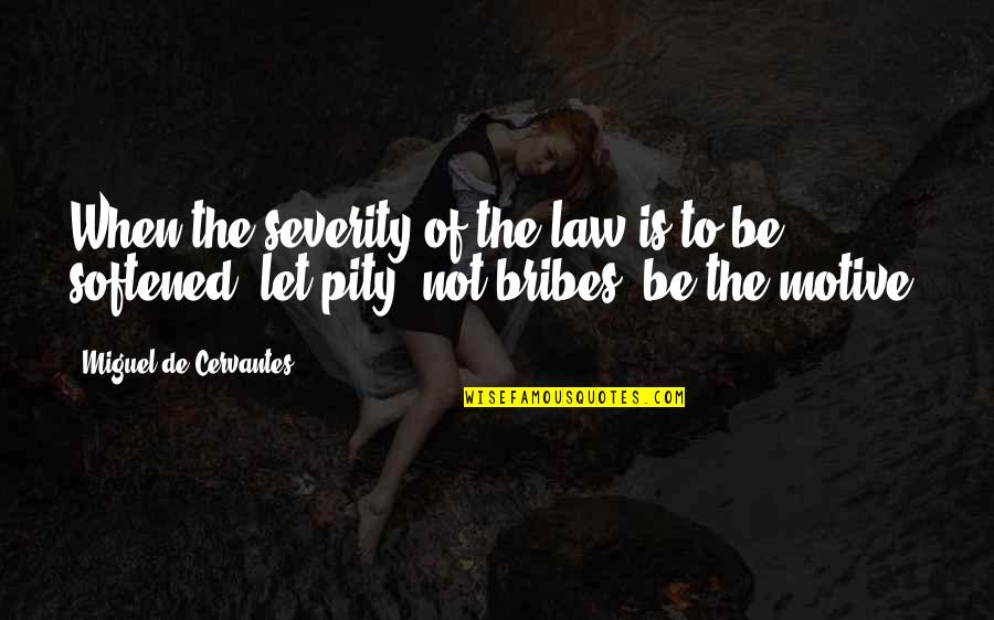 Value Driven Transcendence Quotes By Miguel De Cervantes: When the severity of the law is to