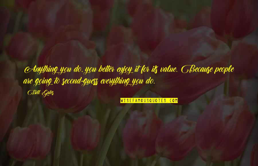 Value Everything Quotes By Bill Gates: Anything you do, you better enjoy it for