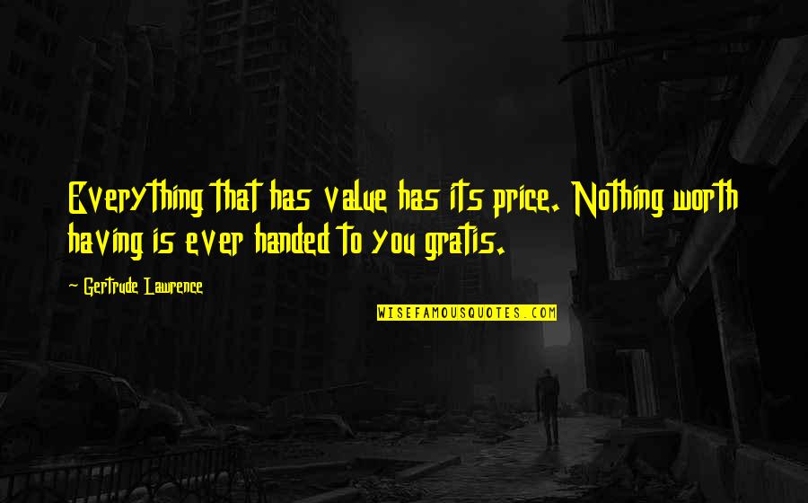 Value Everything Quotes By Gertrude Lawrence: Everything that has value has its price. Nothing