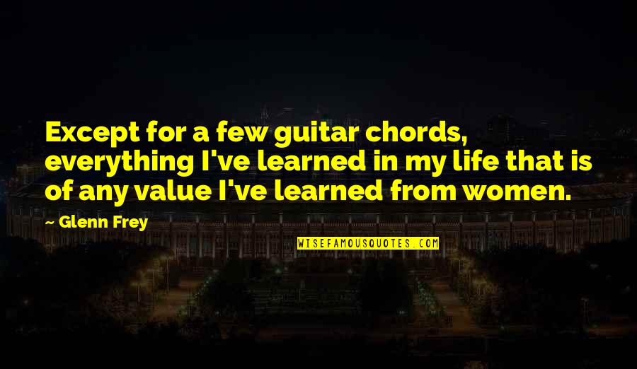 Value Everything Quotes By Glenn Frey: Except for a few guitar chords, everything I've