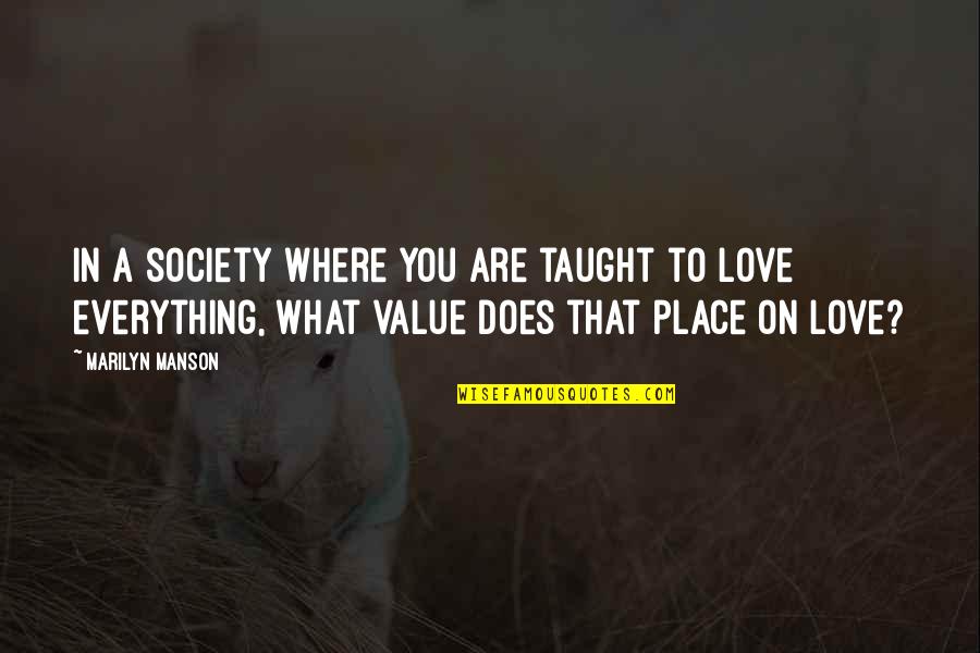 Value Everything Quotes By Marilyn Manson: In a society where you are taught to