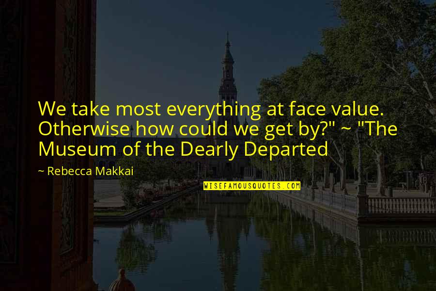 Value Everything Quotes By Rebecca Makkai: We take most everything at face value. Otherwise