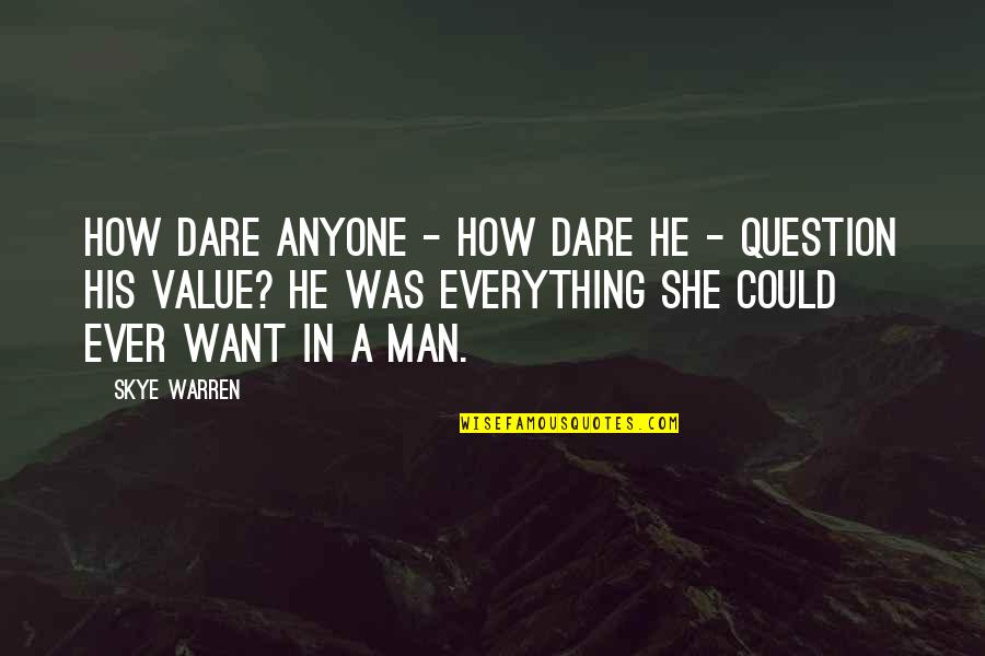 Value Everything Quotes By Skye Warren: How dare anyone - how dare he -