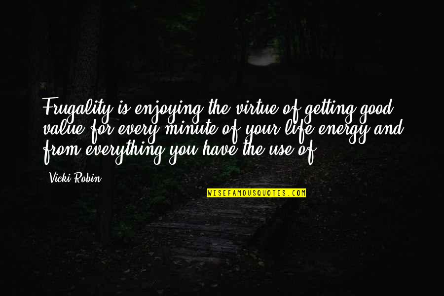 Value Of A Good Life Quotes By Vicki Robin: Frugality is enjoying the virtue of getting good