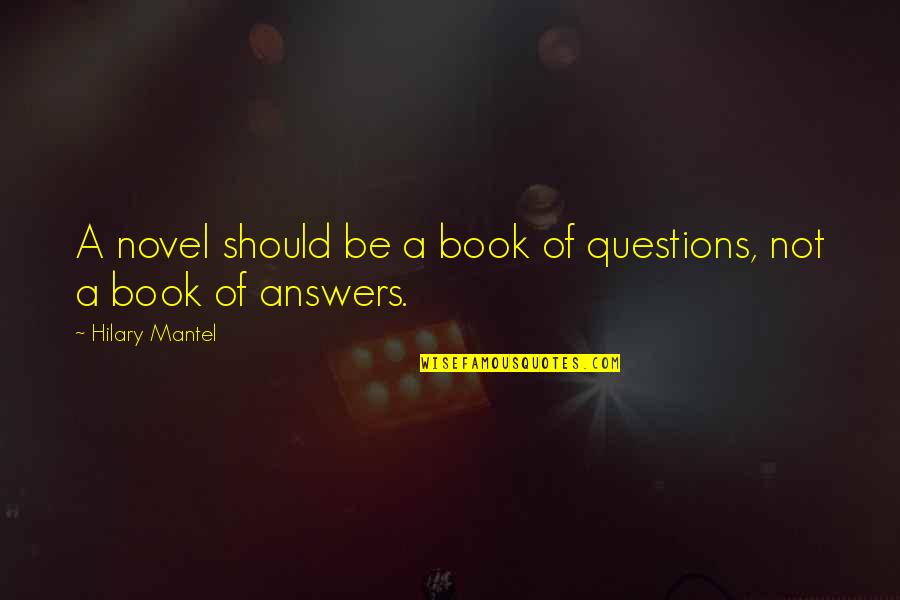 Value Of Beginning Quotes By Hilary Mantel: A novel should be a book of questions,