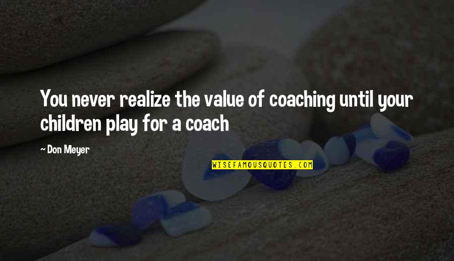 Value Of Coaching Quotes By Don Meyer: You never realize the value of coaching until
