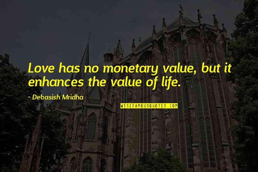 Value Of Knowledge Quotes By Debasish Mridha: Love has no monetary value, but it enhances