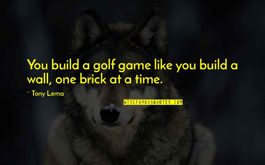 Value Of Tears Quotes By Tony Lema: You build a golf game like you build