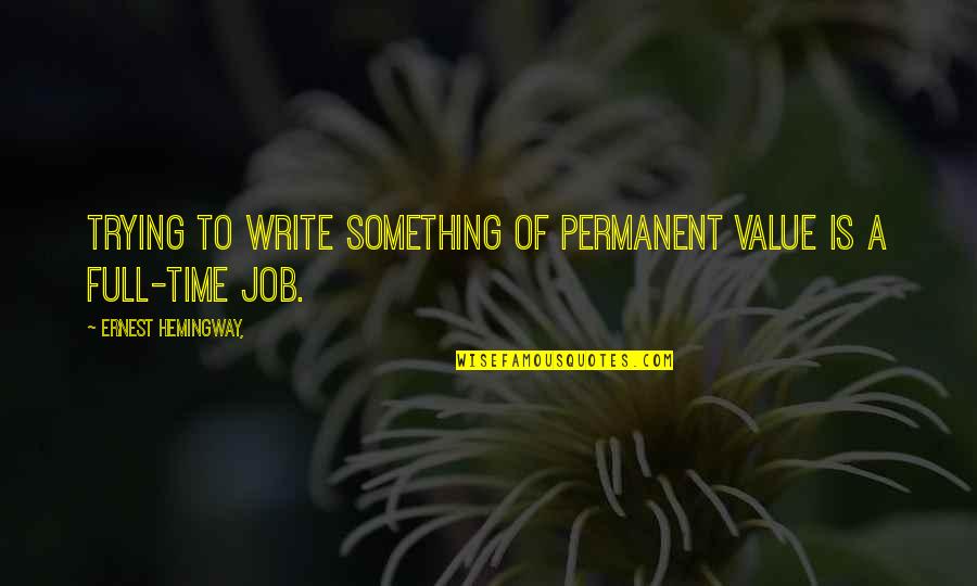 Value Quotes Quotes By Ernest Hemingway,: Trying to write something of permanent value is