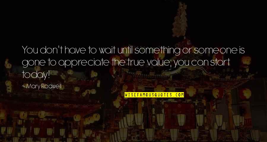 Value Quotes Quotes By Mary Rodwell: You don't have to wait until something or