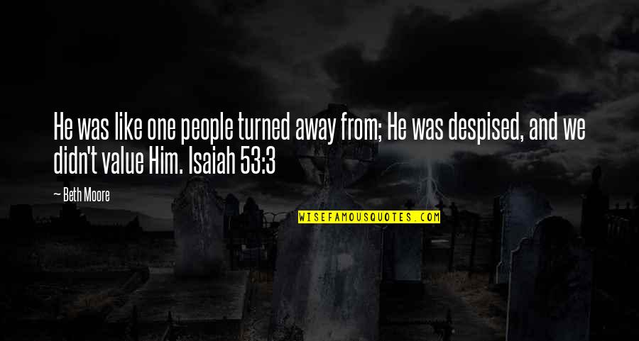 Value Was Quotes By Beth Moore: He was like one people turned away from;