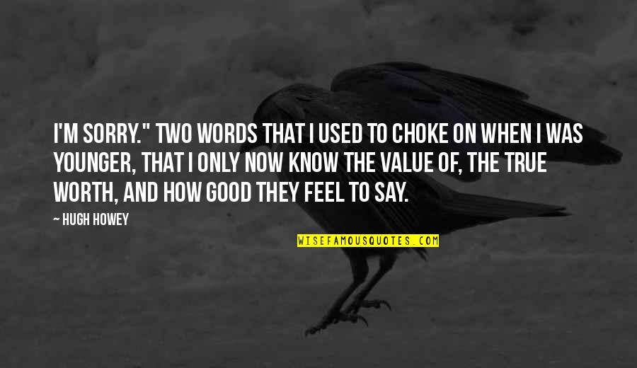 Value Was Quotes By Hugh Howey: I'm sorry." Two words that I used to