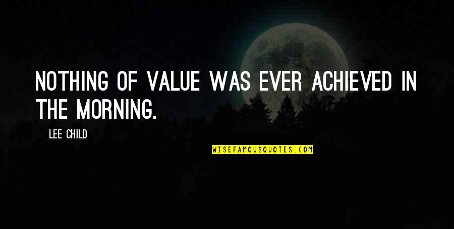 Value Was Quotes By Lee Child: Nothing of value was ever achieved in the