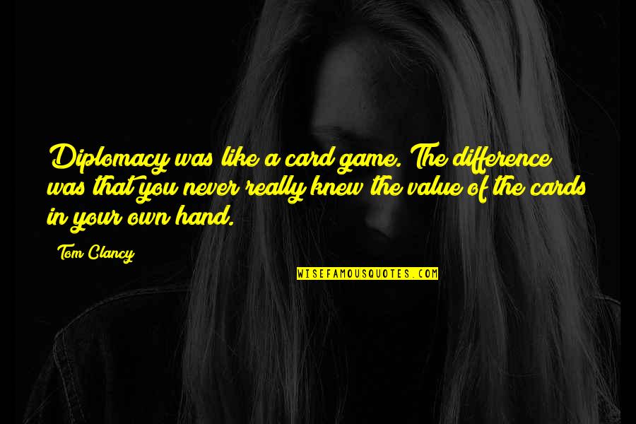 Value Was Quotes By Tom Clancy: Diplomacy was like a card game. The difference