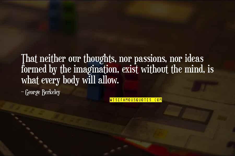 Value Your Family And Friends Quotes By George Berkeley: That neither our thoughts, nor passions, nor ideas