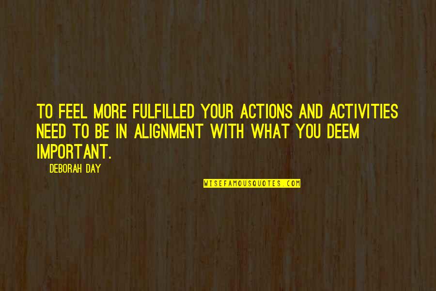 Values And Actions Quotes By Deborah Day: To feel more fulfilled your actions and activities