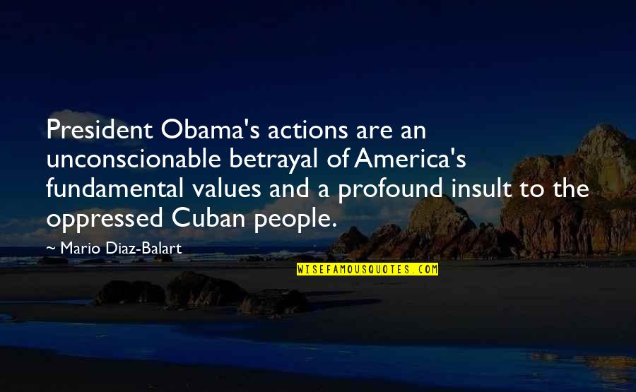 Values And Actions Quotes By Mario Diaz-Balart: President Obama's actions are an unconscionable betrayal of