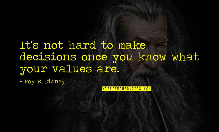 Values And Decisions Quotes By Roy E. Disney: It's not hard to make decisions once you