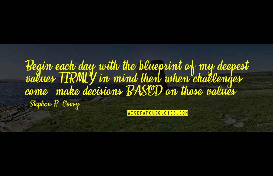 Values And Decisions Quotes By Stephen R. Covey: Begin each day with the blueprint of my