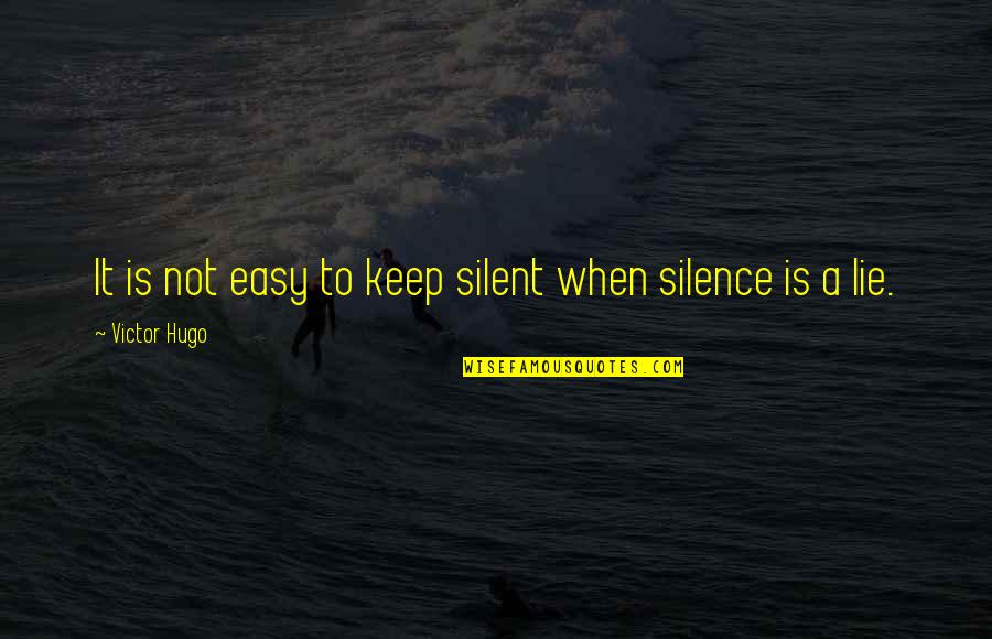 Valuing Knowledge Quotes By Victor Hugo: It is not easy to keep silent when