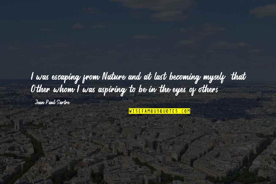 Valyou Mellieha Quotes By Jean-Paul Sartre: I was escaping from Nature and at last