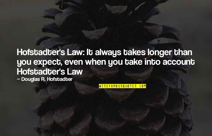 Vampire Accountant Quotes By Douglas R. Hofstadter: Hofstadter's Law: It always takes longer than you