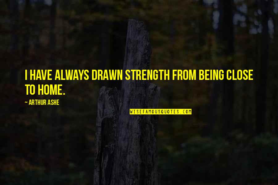 Vampire Kingdom Quotes By Arthur Ashe: I have always drawn strength from being close