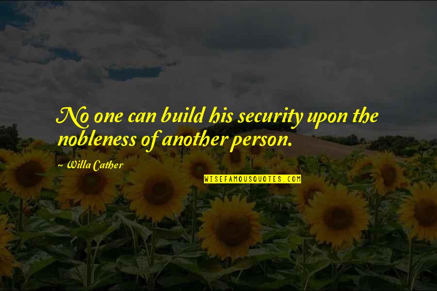 Vampire Kingdom Quotes By Willa Cather: No one can build his security upon the