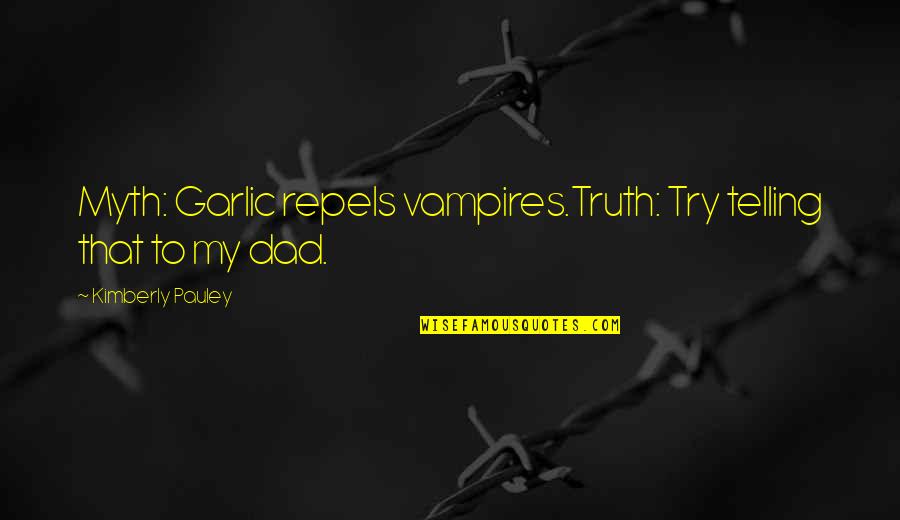 Vampires Garlic Quotes By Kimberly Pauley: Myth: Garlic repels vampires.Truth: Try telling that to