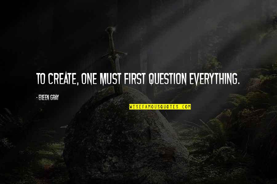 Van Der Vaart Darts Quotes By Eileen Gray: To create, one must first question everything.