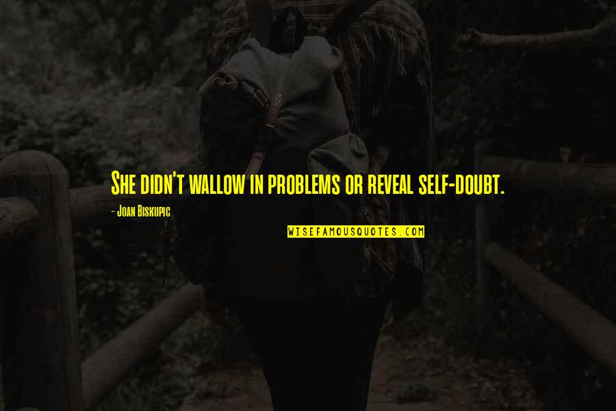 Van Der Woude Autos Quotes By Joan Biskupic: She didn't wallow in problems or reveal self-doubt.