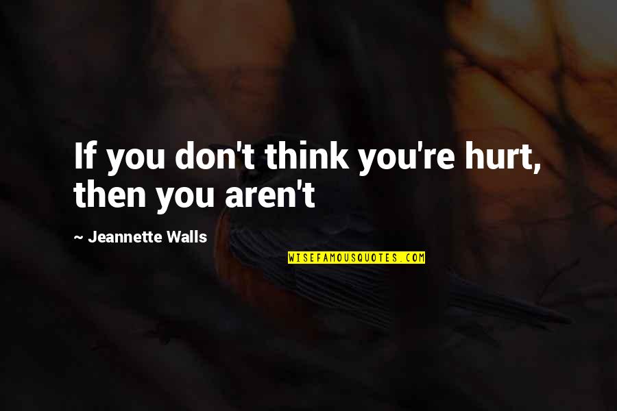 Van Dycks Quotes By Jeannette Walls: If you don't think you're hurt, then you