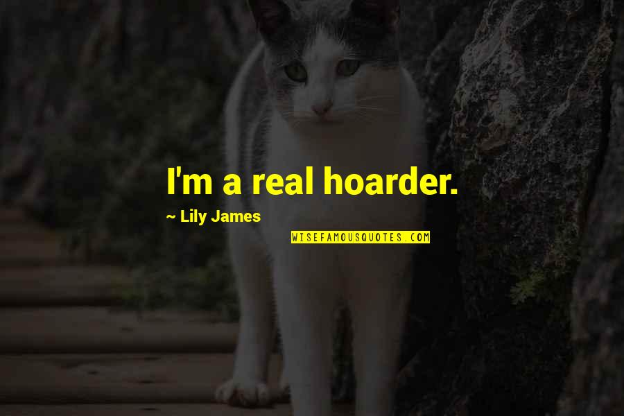 Vancamps Quotes By Lily James: I'm a real hoarder.