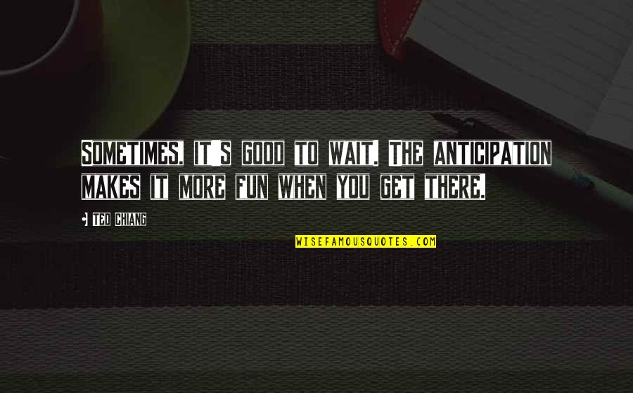 Vandals Baseball Quotes By Ted Chiang: Sometimes, it's good to wait. The anticipation makes