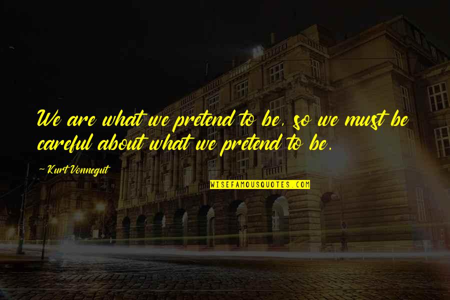 Vandenhoeck Bertem Quotes By Kurt Vonnegut: We are what we pretend to be, so