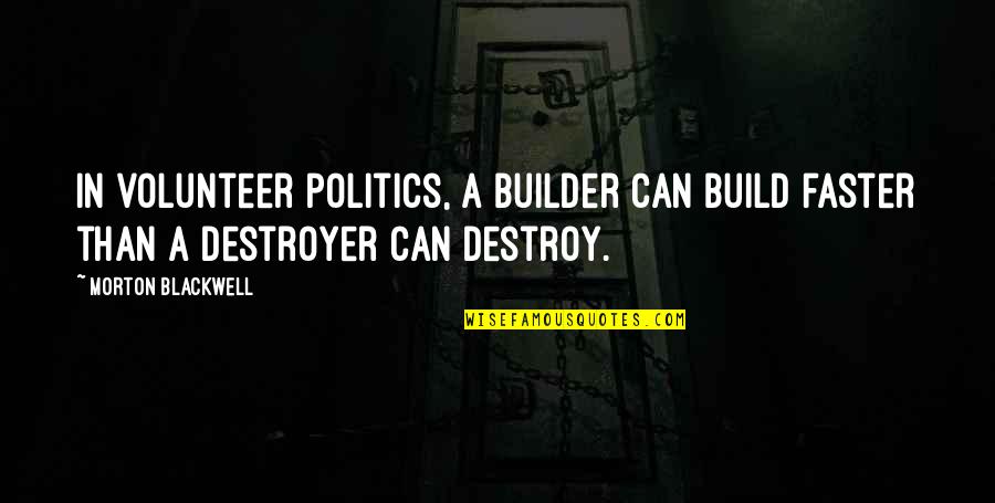 Vanderleest Soil Quotes By Morton Blackwell: In volunteer politics, a builder can build faster