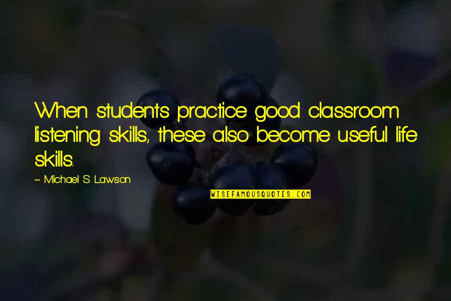 Vanderwalker Land Quotes By Michael S. Lawson: When students practice good classroom listening skills, these