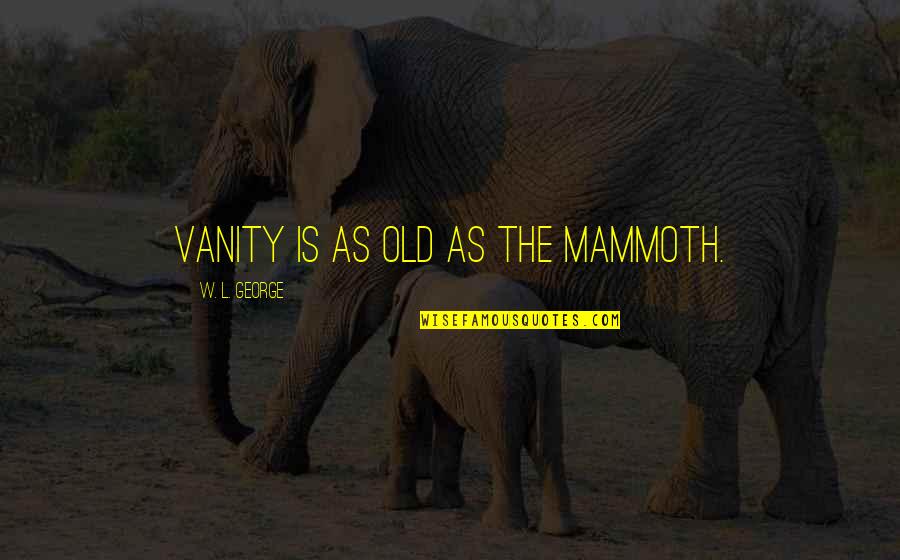 Vandevoorde Funeral Home Quotes By W. L. George: Vanity is as old as the mammoth.