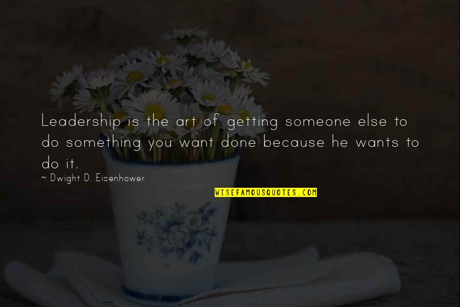 Vandygriffs Quotes By Dwight D. Eisenhower: Leadership is the art of getting someone else