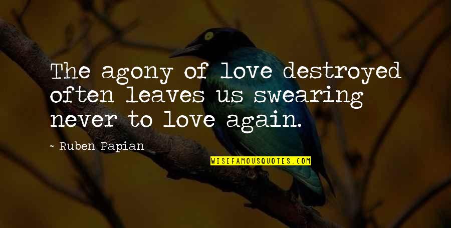 Vandyne Rehab Quotes By Ruben Papian: The agony of love destroyed often leaves us